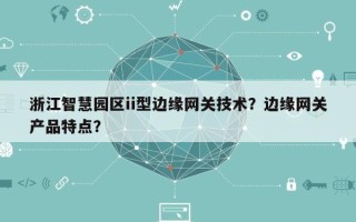 浙江智慧园区ii型边缘网关技术？边缘网关产品特点？