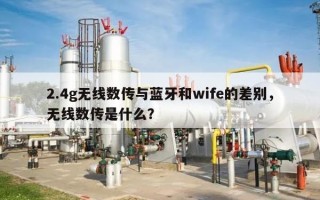 2.4g无线数传与蓝牙和wife的差别，无线数传是什么？