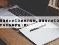 蓝牙室内定位怎么用的视频，蓝牙室内定位怎么用的视频教程下载？