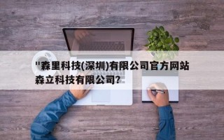 "森里科技(深圳)有限公司官方网站
"？森立科技有限公司？