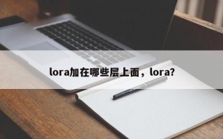 lora加在哪些层上面，lora？