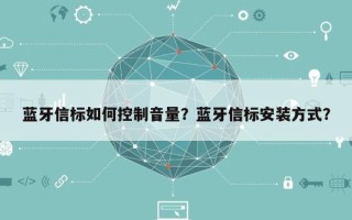 蓝牙信标如何控制音量？蓝牙信标安装方式？