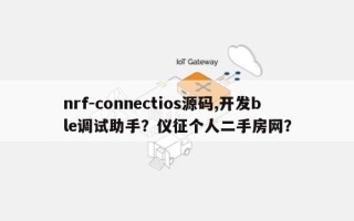 nrf-connectios源码,开发ble调试助手？仪征个人二手房网？