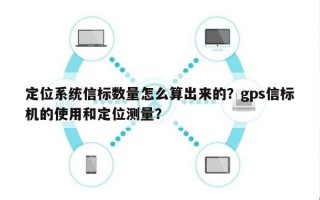 定位系统信标数量怎么算出来的？gps信标机的使用和定位测量？