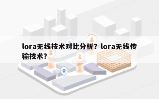 lora无线技术对比分析？lora无线传输技术？