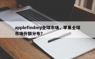 applefindmy全球市场，苹果全球市场份额分布？