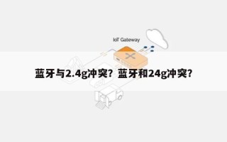 蓝牙与2.4g冲突？蓝牙和24g冲突？