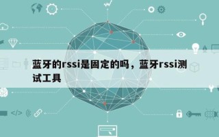 蓝牙的rssi是固定的吗，蓝牙rssi测试工具