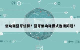 低功耗蓝牙信标？蓝牙低功耗模式连接问题？