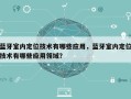 蓝牙室内定位技术有哪些应用，蓝牙室内定位技术有哪些应用领域？