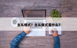 主从模式？主从模式是什么？