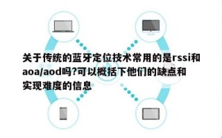 关于传统的蓝牙定位技术常用的是rssi和aoa/aod吗?可以概括下他们的缺点和实现难度的信息