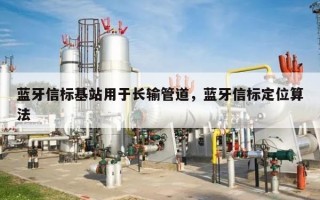 蓝牙信标基站用于长输管道，蓝牙信标定位算法