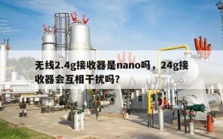 无线2.4g接收器是nano吗，24g接收器会互相干扰吗？