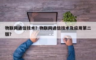物联网通信技术？物联网通信技术及应用第二版？