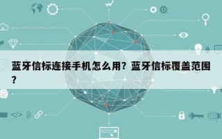 蓝牙信标连接手机怎么用？蓝牙信标覆盖范围？