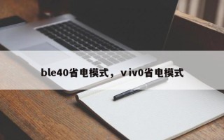 ble40省电模式，ⅴiv0省电模式