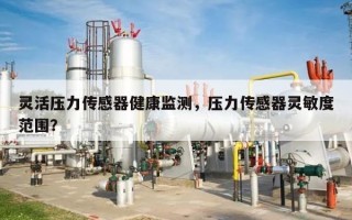 灵活压力传感器健康监测，压力传感器灵敏度范围？