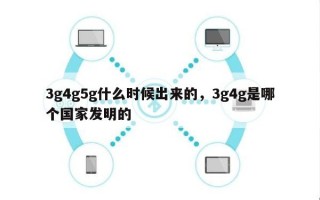 3g4g5g什么时候出来的，3g4g是哪个国家发明的