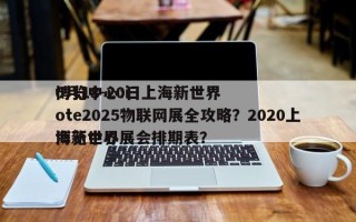 6月18-20日上海新世界博览中心:iote2025物联网展全攻略？2020上海新世界博览中心展会排期表？