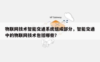 物联网技术智能交通系统组成部分，智能交通中的物联网技术包括哪些？