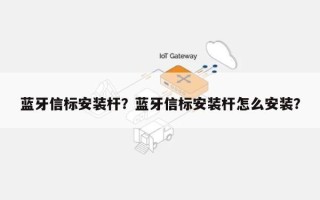蓝牙信标安装杆？蓝牙信标安装杆怎么安装？