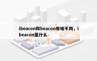 ibeacon和beacon有啥不同，ibeacon是什么