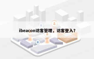 ibeacon访客管理，访客登入？