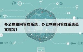 办公物联网管理系统，办公物联网管理系统英文缩写？