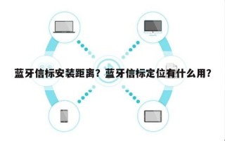 蓝牙信标安装距离？蓝牙信标定位有什么用？