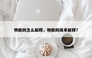 物联网怎么解释，物联网简单解释？