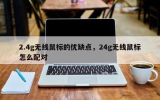 2.4g无线鼠标的优缺点，24g无线鼠标怎么配对