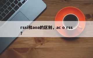 rssi和aoa的区别，ac o rss？