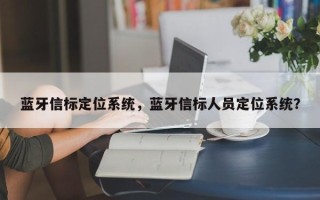 蓝牙信标定位系统，蓝牙信标人员定位系统？