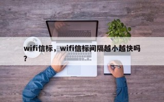 wifi信标，wifi信标间隔越小越快吗？