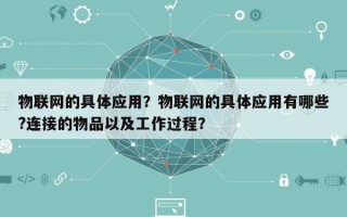 物联网的具体应用？物联网的具体应用有哪些?连接的物品以及工作过程？