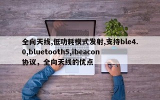 全向天线,低功耗模式发射,支持ble4.0,bluetooth5,ibeacon协议，全向天线的优点