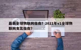 最新全球物联网指南？2021年v1全球物联网支出指南？