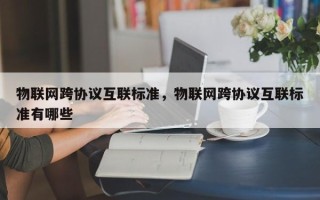 物联网跨协议互联标准，物联网跨协议互联标准有哪些