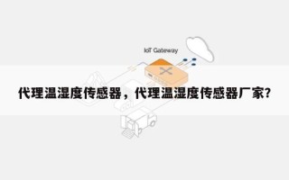 代理温湿度传感器，代理温湿度传感器厂家？