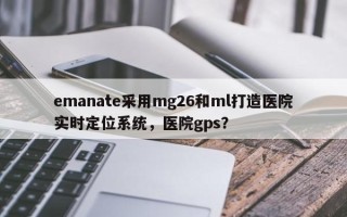 emanate采用mg26和ml打造医院实时定位系统，医院gps？