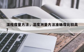 湿程度量方法，湿度测量方法准确度比较高
？