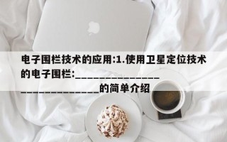 电子围栏技术的应用:1.使用卫星定位技术的电子围栏:___________________________的简单介绍