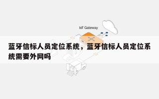 蓝牙信标人员定位系统，蓝牙信标人员定位系统需要外网吗