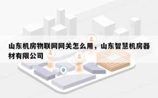 山东机房物联网网关怎么用，山东智慧机房器材有限公司