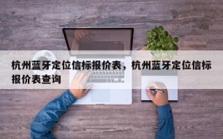 杭州蓝牙定位信标报价表，杭州蓝牙定位信标报价表查询