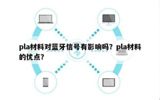 pla材料对蓝牙信号有影响吗？pla材料的优点？