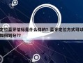 定位蓝牙信标是什么样的？蓝牙定位方式可以如何划分?？