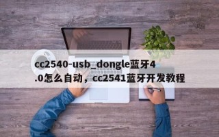 cc2540-usb_dongle蓝牙4.0怎么自动，cc2541蓝牙开发教程