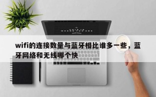wifi的连接数量与蓝牙相比谁多一些，蓝牙网络和无线哪个快